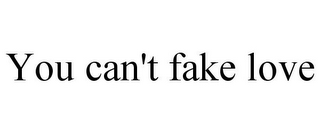 YOU CAN'T FAKE LOVE