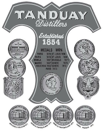 TANDUAY DISTILLERS ESTABLISHED 1854 MEDALS WON PARIS 1876 PARIS 1876 MANILA 1887 MADRID 1887 INDOCHINA 1902 ST. LOUIS 1904 ST. LOUIS 1904 BRUSSELS 1971 GENEVE 1972 GENEVE 1972 PARIS 1973