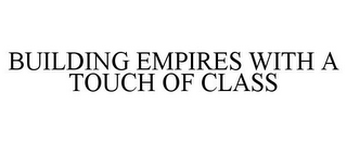 BUILDING EMPIRES WITH A TOUCH OF CLASS