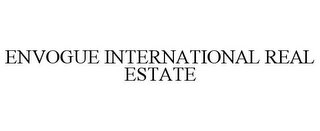 ENVOGUE INTERNATIONAL REAL ESTATE