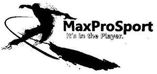 MAXPROSPORT IT'S IN THE PLAYER.