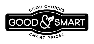 GOOD CHOICES GOOD & SMART SMART PRICES