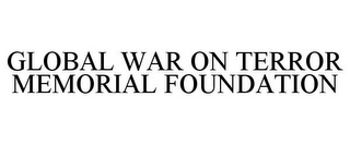 GLOBAL WAR ON TERROR MEMORIAL FOUNDATION