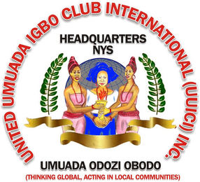 UNITED UMUADA IGBO CLUB INTERNATIONAL (UUICI) HEADQUARTERS NYC UMUADA ODOZI OBODO (THINKING GLOBAL, ACTING IN LOCAL COMMUNITIES)