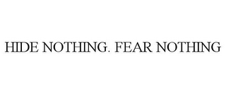 HIDE NOTHING. FEAR NOTHING