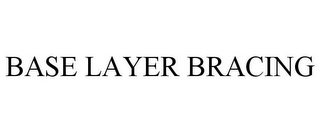 BASE LAYER BRACING