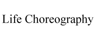 LIFE CHOREOGRAPHY