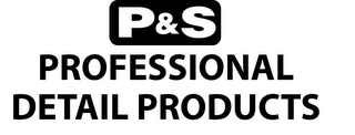 P & S PROFESSIONAL DETAIL PRODUCTS