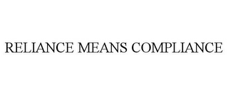 RELIANCE MEANS COMPLIANCE