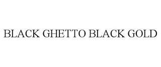 BLACK GHETTO BLACK GOLD