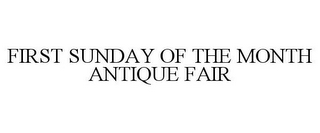 FIRST SUNDAY OF THE MONTH ANTIQUE FAIR