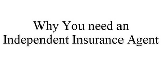 WHY YOU NEED AN INDEPENDENT INSURANCE AGENT