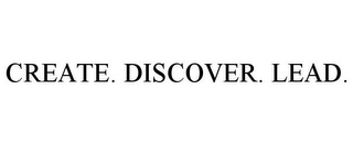 CREATE. DISCOVER. LEAD.