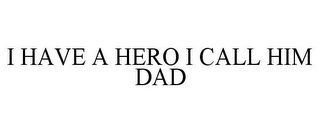 I HAVE A HERO I CALL HIM DAD