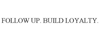 FOLLOW UP. BUILD LOYALTY.