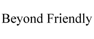 BEYOND FRIENDLY
