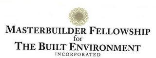 MASTERBUILDER FELLOWSHIP FOR THE BUILT ENVIRONMENT INCORPORATED