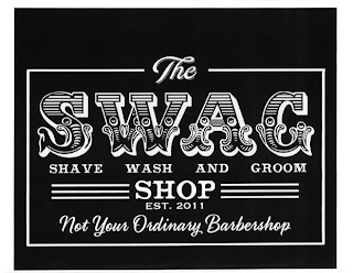 THE SWAG  SHAVE WASH AND GROOM SHOP EST. 2011 NOT YOUR ORDINARY BARBERSHOP