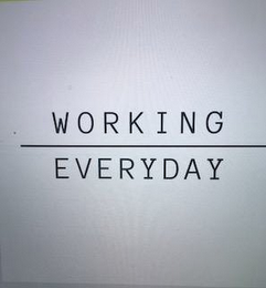 WORKING EVERYDAY