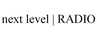 NEXT LEVEL | RADIO