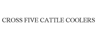 CROSS FIVE CATTLE COOLERS