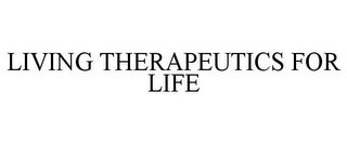 LIVING THERAPEUTICS FOR LIFE