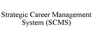 STRATEGIC CAREER MANAGEMENT SYSTEM (SCMS)