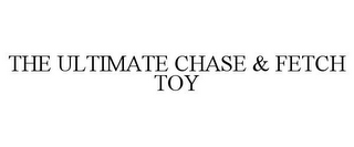 THE ULTIMATE CHASE & FETCH TOY