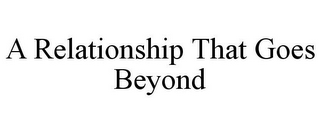 A RELATIONSHIP THAT GOES BEYOND