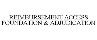 REIMBURSEMENT ACCESS FOUNDATION & ADJUDICATION