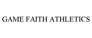 GAME FAITH ATHLETICS