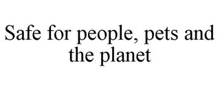 SAFE FOR PEOPLE, PETS AND THE PLANET