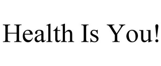 HEALTH IS YOU!