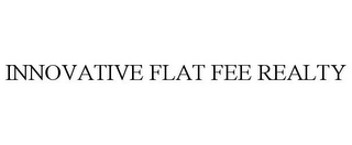 INNOVATIVE FLAT FEE REALTY