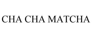 CHA CHA MATCHA