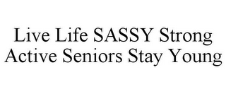 LIVE LIFE SASSY STRONG ACTIVE SENIORS STAY YOUNG