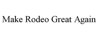 MAKE RODEO GREAT AGAIN