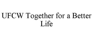 UFCW TOGETHER FOR A BETTER LIFE