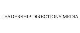 LEADERSHIP DIRECTIONS MEDIA