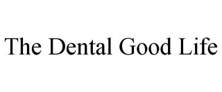 THE DENTAL GOOD LIFE