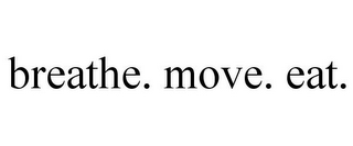 BREATHE. MOVE. EAT.