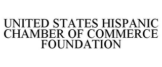 UNITED STATES HISPANIC CHAMBER OF COMMERCE FOUNDATION