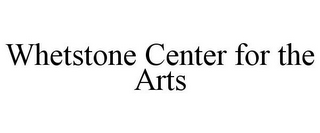 WHETSTONE CENTER FOR THE ARTS
