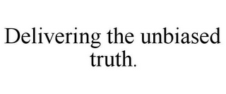 DELIVERING THE UNBIASED TRUTH.