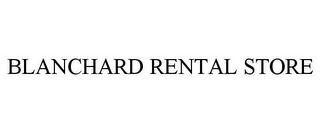 BLANCHARD RENTAL STORE