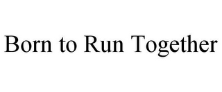 BORN TO RUN TOGETHER