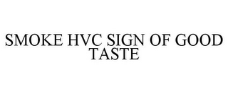 SMOKE HVC SIGN OF GOOD TASTE