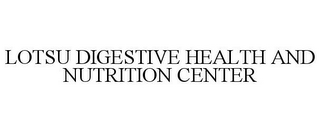 LOTSU DIGESTIVE HEALTH AND NUTRITION CENTER