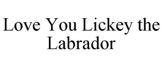 LOVE YOU LICKEY THE LABRADOR