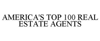 AMERICA'S TOP 100 REAL ESTATE AGENTS